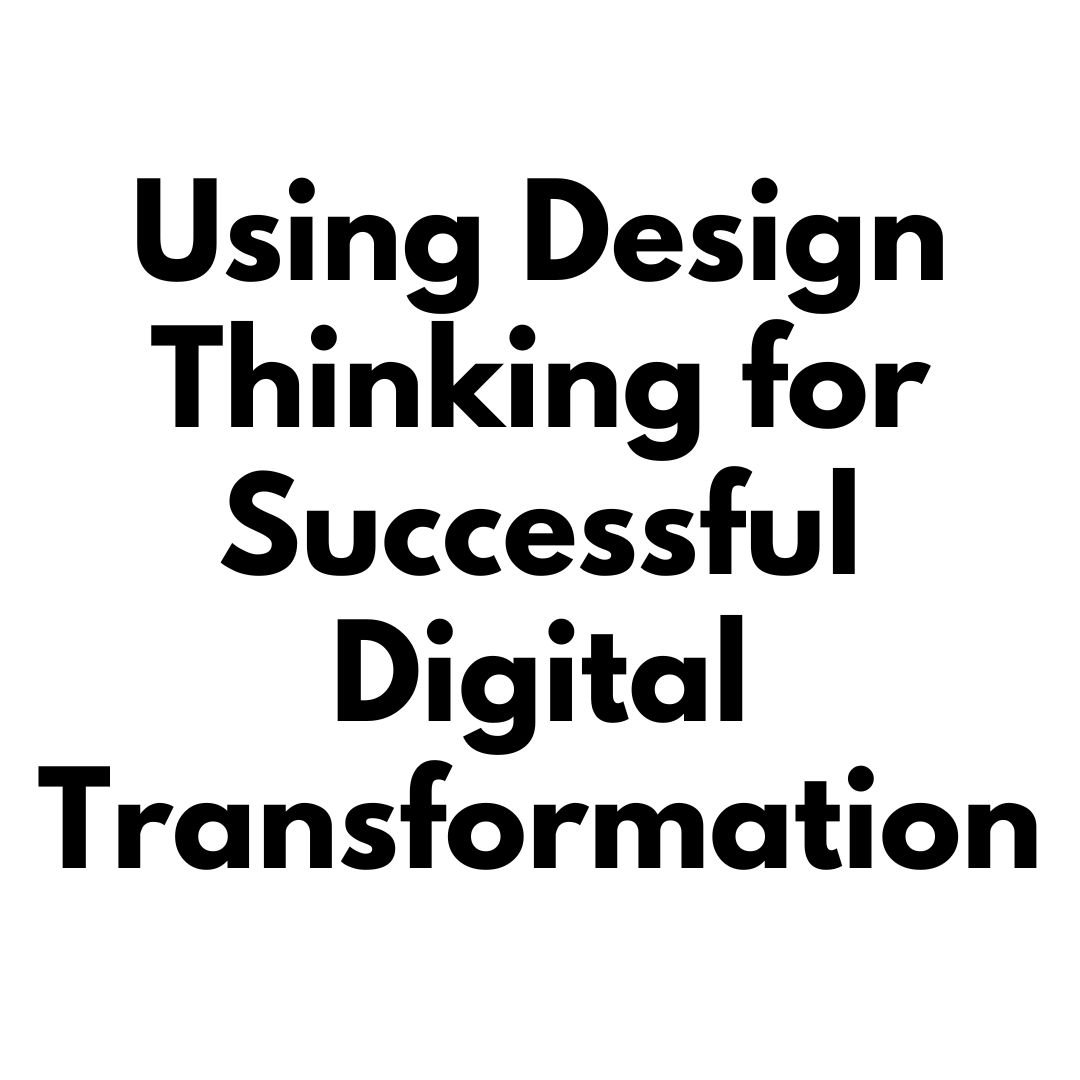 Using Design Thinking for Successful Digital Transformation
